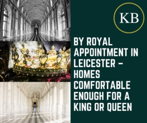 By Royal Appointment in Leicester – Homes Comfortable Enough for a King or Queen