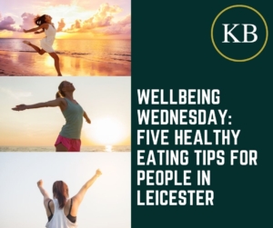 Wellbeing Wednesday: Five Healthy Eating Tips for People In Leicester