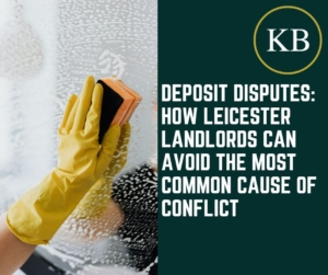 Deposit Disputes: How Leicester Landlords Can Avoid the Most Common Cause of Conflict