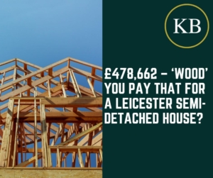 £478,662 – ‘Wood’ You Pay That For a Leicester Semi-Detached House?