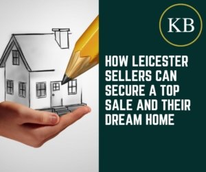 How Leicester Sellers Can Secure a Top Sale and Their Dream Home