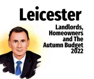 LEICESTER LANDLORDS, HOMEOWNERS & THE AUTUMN BUDGET 2022