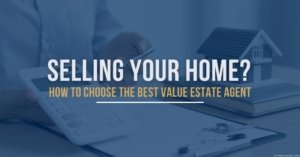 Selling Your Home? How to Choose the Best Value Estate Agent